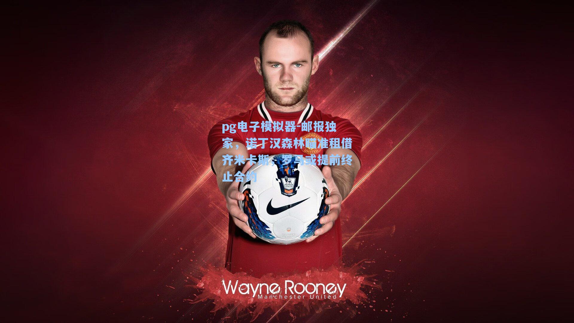 邮报独家,诺丁汉森林瞄准租借齐米卡斯,罗马或提前终止合约