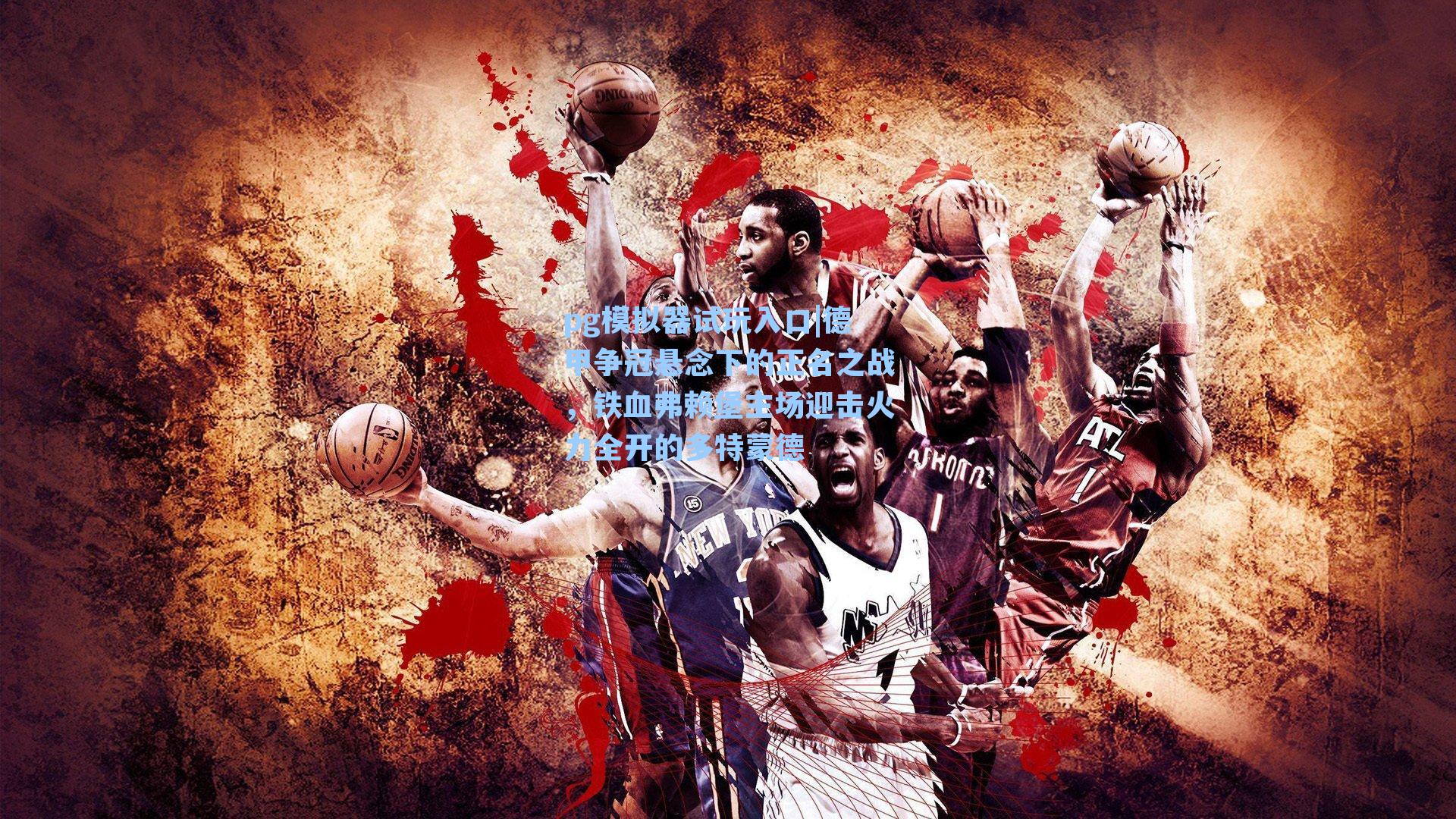 德甲争冠悬念下的正名之战，铁血弗赖堡主场迎击火力全开的多特蒙德