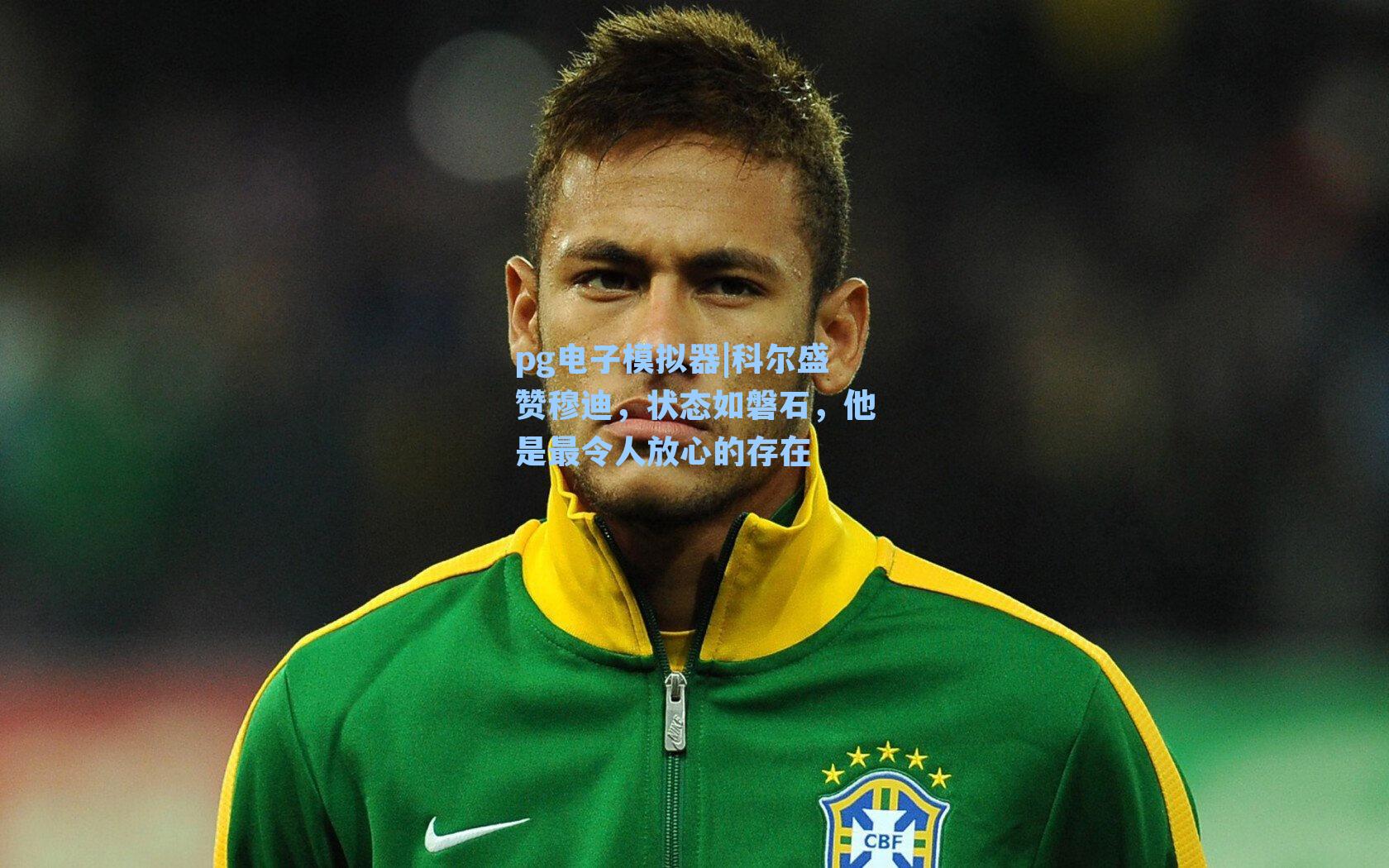 科尔盛赞穆迪，状态如磐石，他是最令人放心的存在