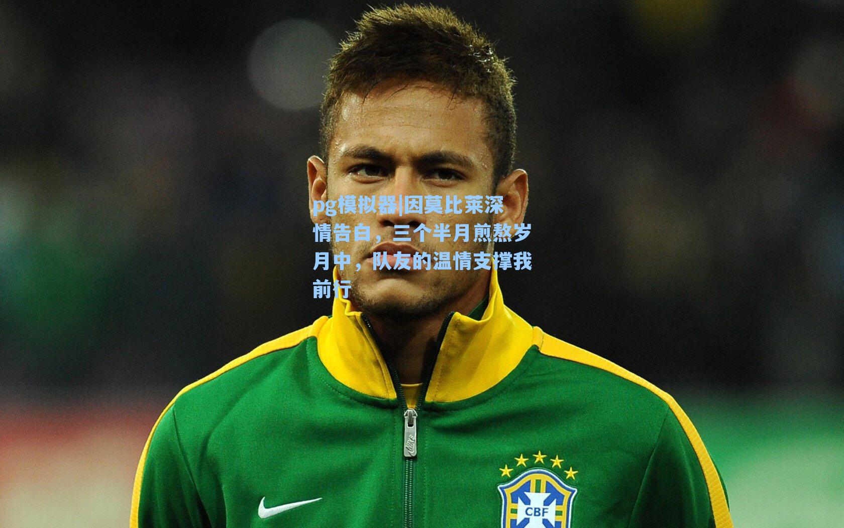 因莫比莱深情告白，三个半月煎熬岁月中，队友的温情支撑我前行